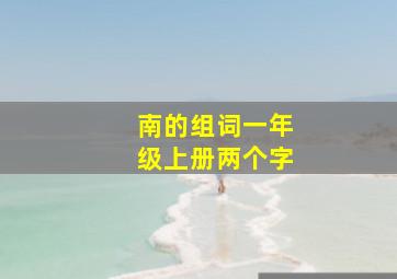 南的组词一年级上册两个字