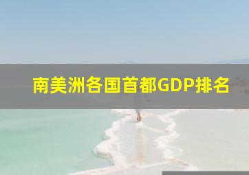 南美洲各国首都GDP排名