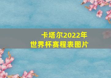 卡塔尔2022年世界杯赛程表图片