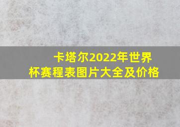 卡塔尔2022年世界杯赛程表图片大全及价格