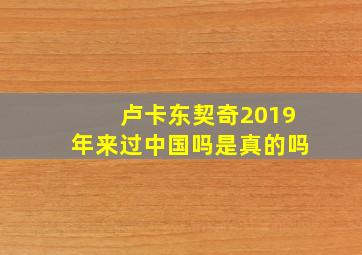 卢卡东契奇2019年来过中国吗是真的吗