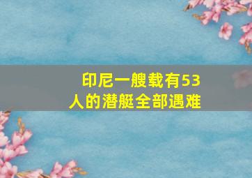 印尼一艘载有53人的潜艇全部遇难