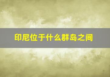 印尼位于什么群岛之间