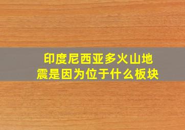 印度尼西亚多火山地震是因为位于什么板块