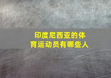 印度尼西亚的体育运动员有哪些人