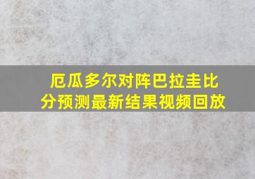 厄瓜多尔对阵巴拉圭比分预测最新结果视频回放