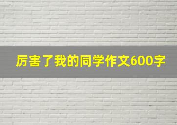 厉害了我的同学作文600字