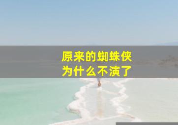 原来的蜘蛛侠为什么不演了