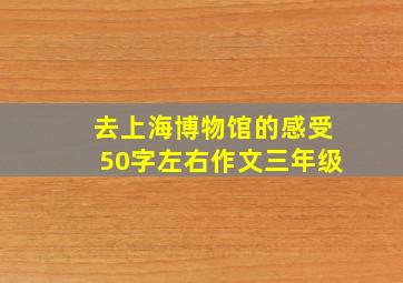 去上海博物馆的感受50字左右作文三年级