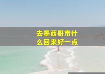 去墨西哥带什么回来好一点