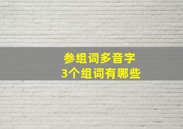 参组词多音字3个组词有哪些