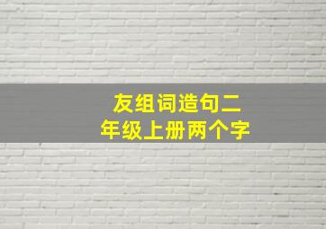 友组词造句二年级上册两个字