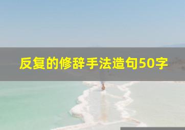 反复的修辞手法造句50字