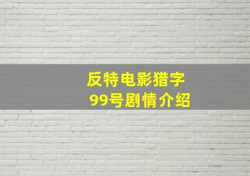 反特电影猎字99号剧情介绍