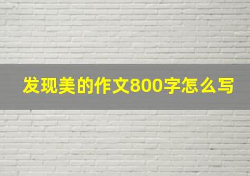 发现美的作文800字怎么写