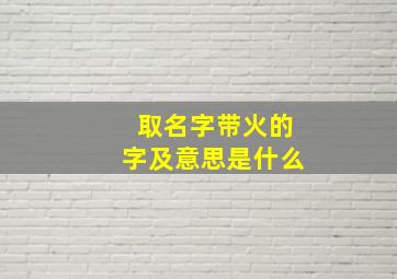 取名字带火的字及意思是什么