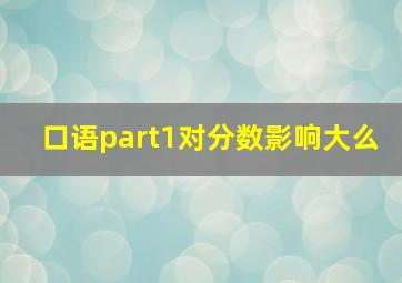 口语part1对分数影响大么