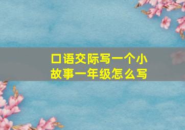 口语交际写一个小故事一年级怎么写