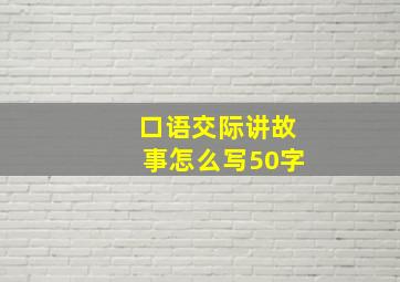 口语交际讲故事怎么写50字