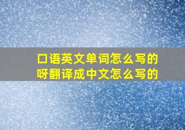 口语英文单词怎么写的呀翻译成中文怎么写的