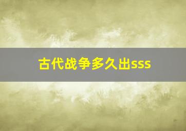 古代战争多久出sss