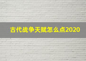 古代战争天赋怎么点2020