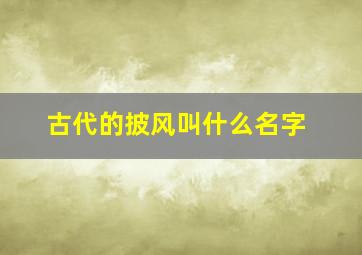 古代的披风叫什么名字