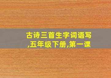 古诗三首生字词语写,五年级下册,第一课