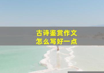 古诗鉴赏作文怎么写好一点