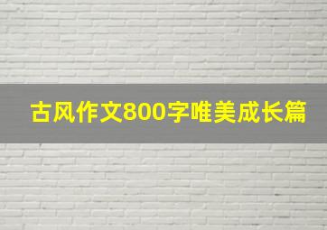 古风作文800字唯美成长篇