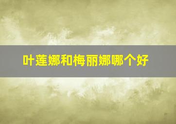 叶莲娜和梅丽娜哪个好