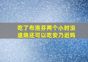 吃了布洛芬两个小时没退烧还可以吃安乃近吗