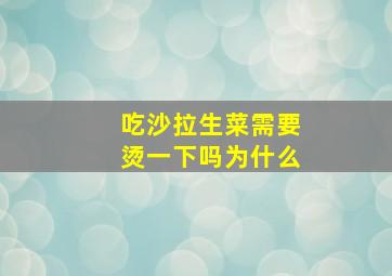 吃沙拉生菜需要烫一下吗为什么