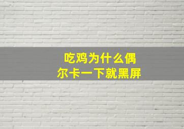 吃鸡为什么偶尔卡一下就黑屏