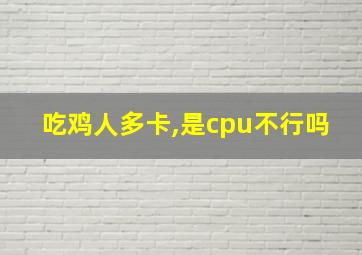 吃鸡人多卡,是cpu不行吗