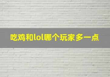 吃鸡和lol哪个玩家多一点