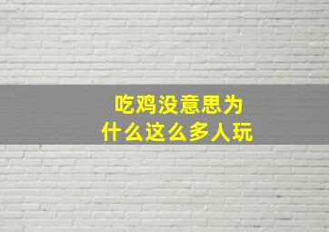 吃鸡没意思为什么这么多人玩