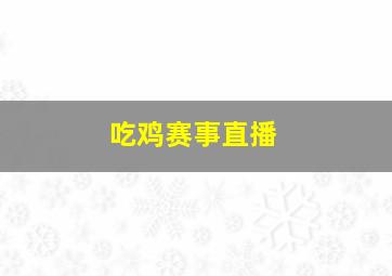 吃鸡赛事直播