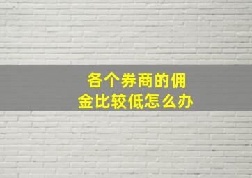 各个券商的佣金比较低怎么办