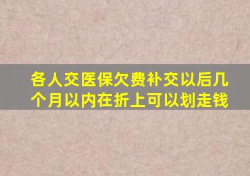 各人交医保欠费补交以后几个月以内在折上可以划走钱