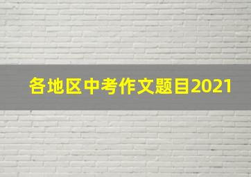 各地区中考作文题目2021