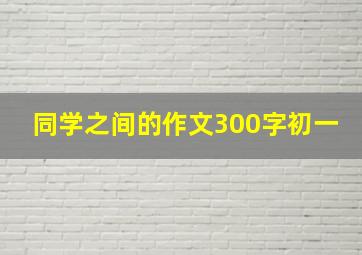 同学之间的作文300字初一