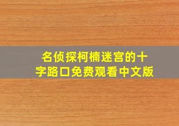 名侦探柯楠迷宫的十字路口免费观看中文版