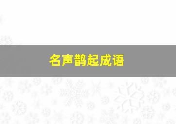 名声鹊起成语