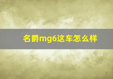 名爵mg6这车怎么样