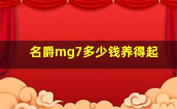 名爵mg7多少钱养得起