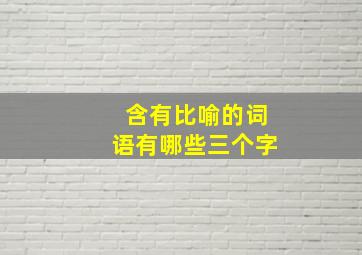 含有比喻的词语有哪些三个字