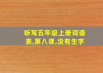 听写五年级上册词语表,第八课,没有生字