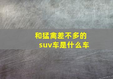 和猛禽差不多的suv车是什么车