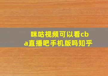 咪咕视频可以看cba直播吧手机版吗知乎